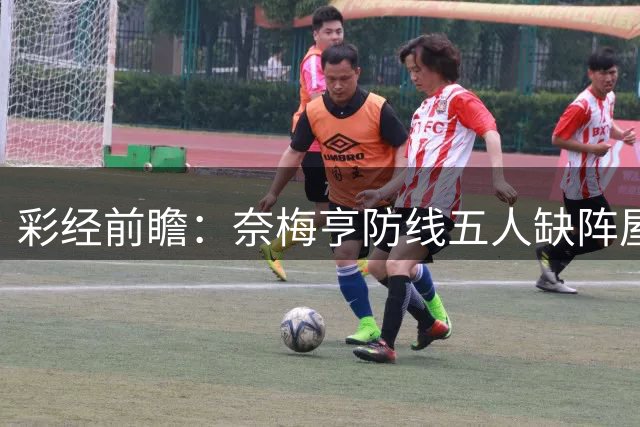 彩经前瞻：奈梅亨防线五人缺阵屋漏逢雨，奥林匹亚主场志在必得